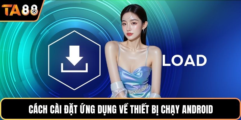 Cách cài đặt ứng dụng về thiết bị chạy Android