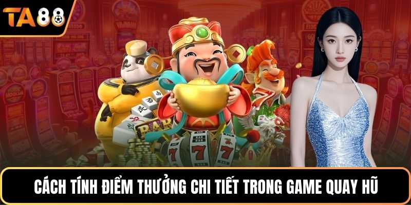 Cách tính điểm thưởng chi tiết trong game quay hũ