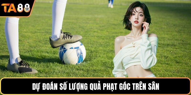Dự đoán số lượng quả phạt góc trên sân