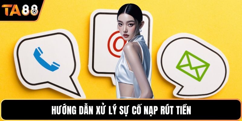 Hướng dẫn xử lý sự cố nạp rút tiền