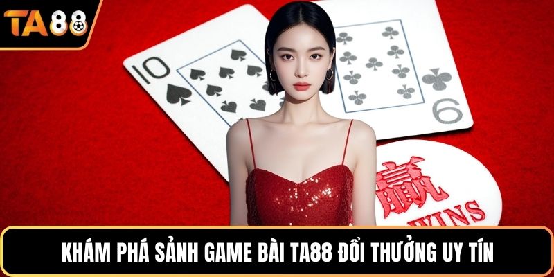Khám phá sảnh game bài Ta88 đổi thưởng uy tín