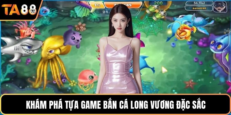 Khám phá tựa game bắn cá Long Vương đặc sắc