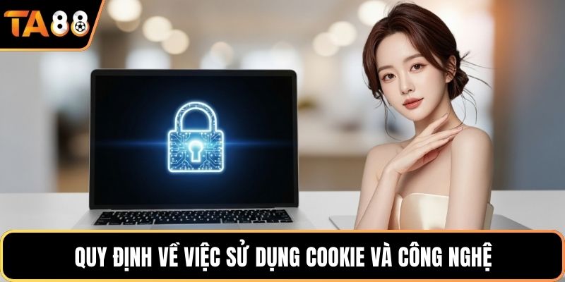 Quy định về việc sử dụng cookie và công nghệ
