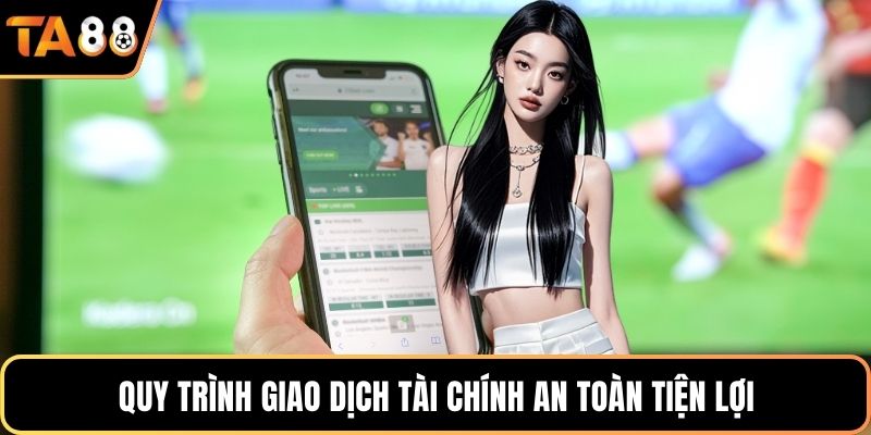 Quy trình giao dịch tài chính an toàn tiện lợi
