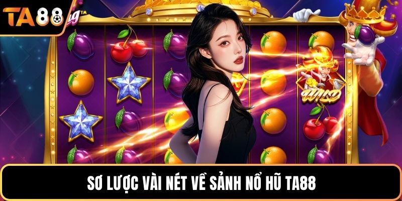 Sơ lược vài nét về sảnh nổ hũ Ta88
