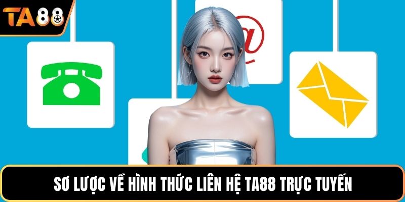 Sơ lược về hình thức liên hệ Ta88 trực tuyến
