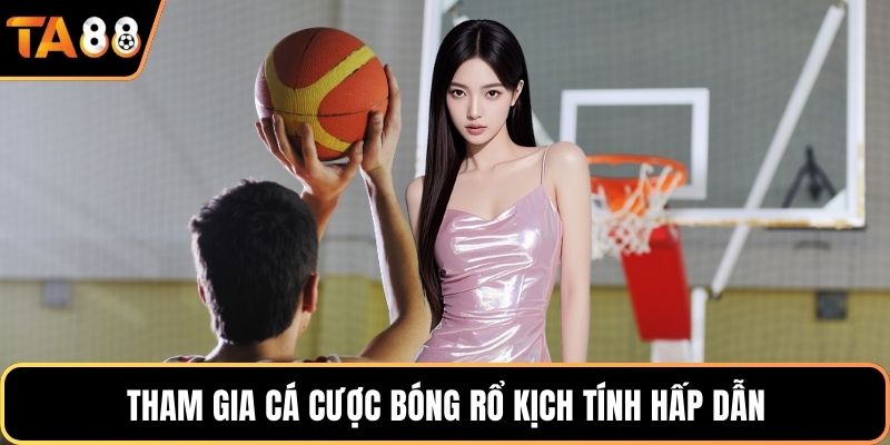 Tham gia cá cược bóng rổ kịch tính hấp dẫn