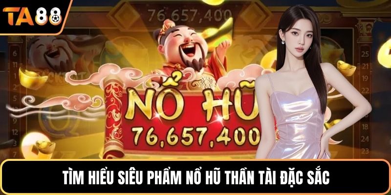 Tìm hiểu siêu phẩm nổ hũ thần tài đặc sắc