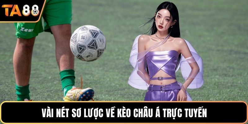Vài nét sơ lược về kèo châu Á trực tuyến
