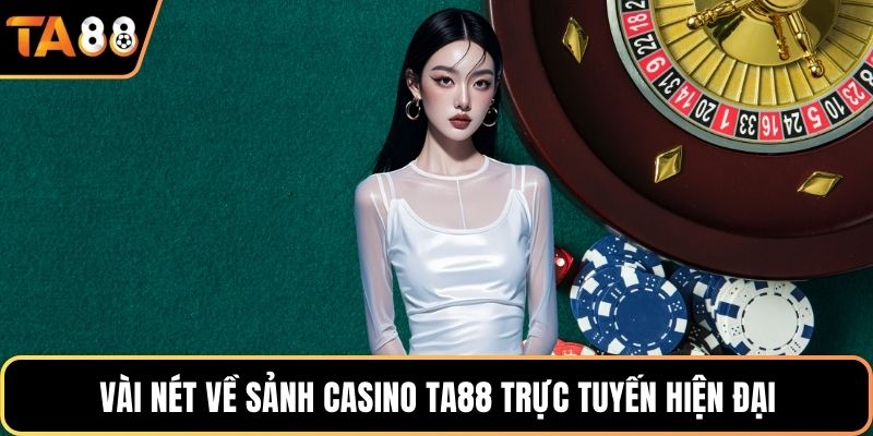 Vài nét về sảnh casino Ta88 trực tuyến hiện đại