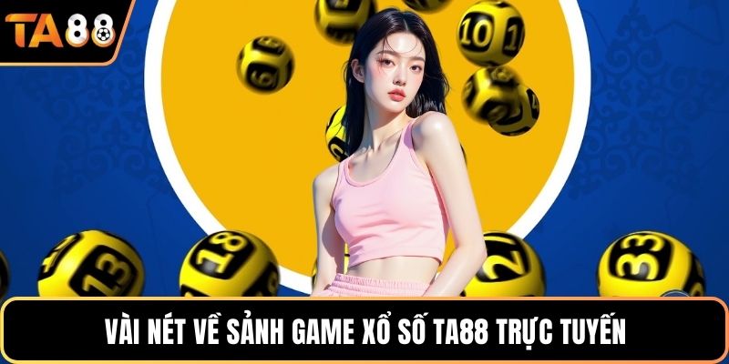 Vài nét về sảnh game xổ số Ta88 trực tuyến